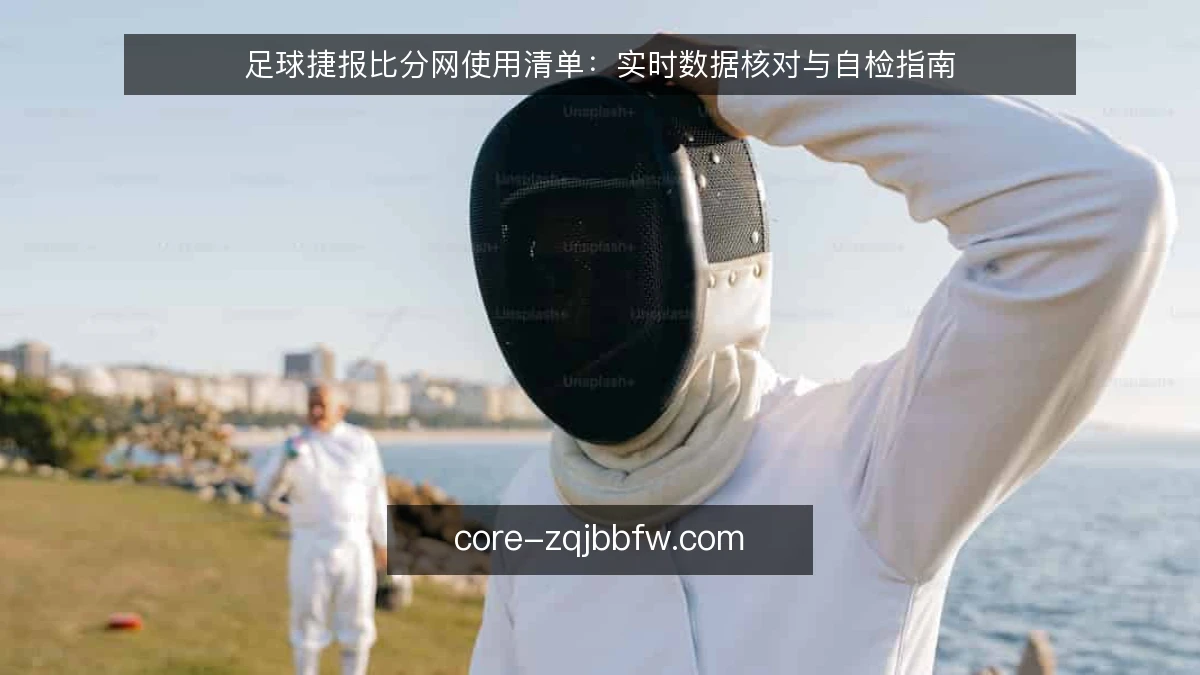 足球捷报比分网使用清单：实时数据核对与自检指南