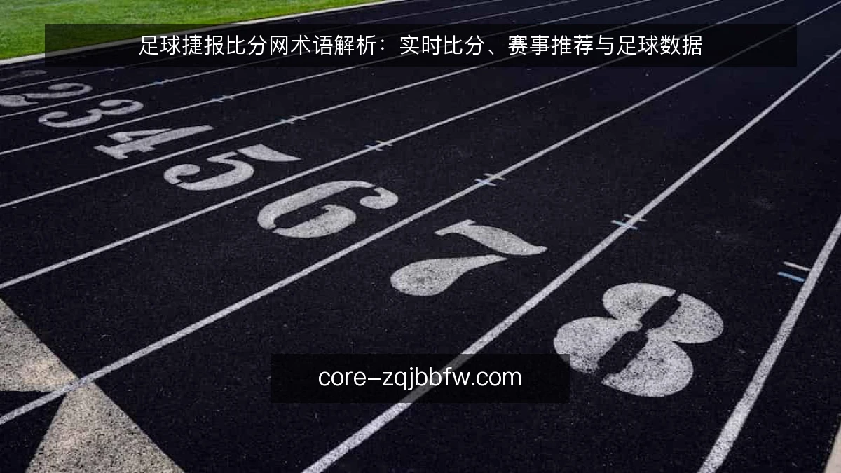 足球捷报比分网术语解析：实时比分、赛事推荐与足球数据