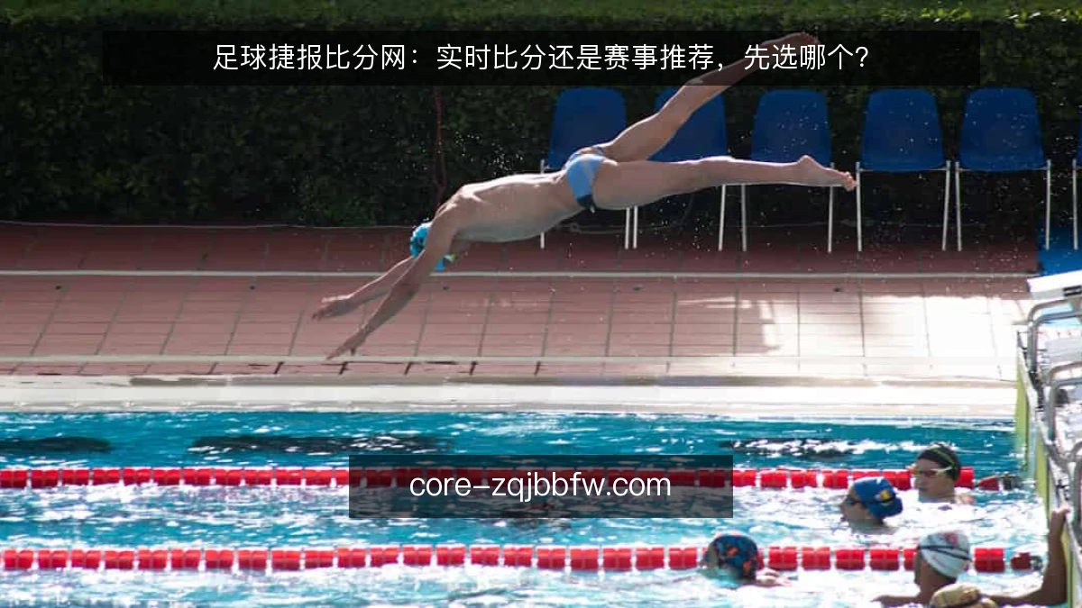足球捷报比分网：实时比分还是赛事推荐，先选哪个？